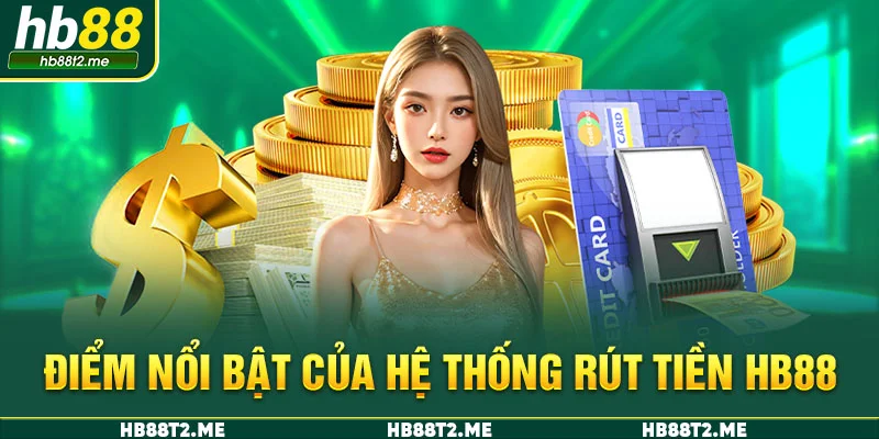 Điểm nổi bật của hệ thống rút tiền HB88