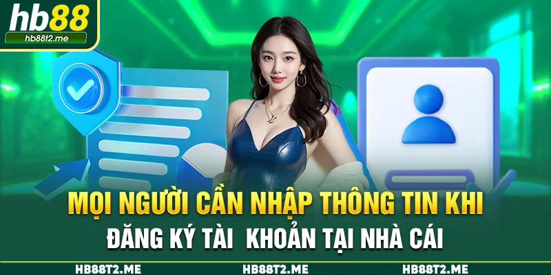 Mọi người cần nhập thông tin khi đăng ký tài  khoản tại nhà cái