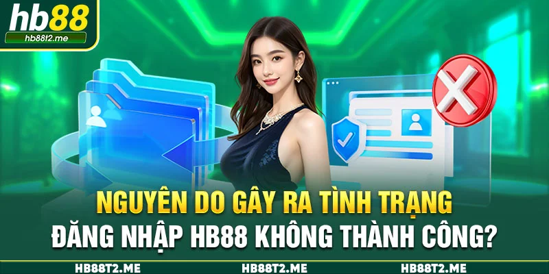 Nguyên do gây ra tình trạng đăng nhập HB88 không thành công?