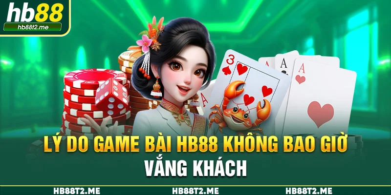 Lý do game bài HB88 không bao giờ vắng khách