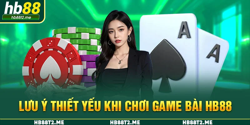 Lưu ý thiết yếu khi chơi game bài HB88