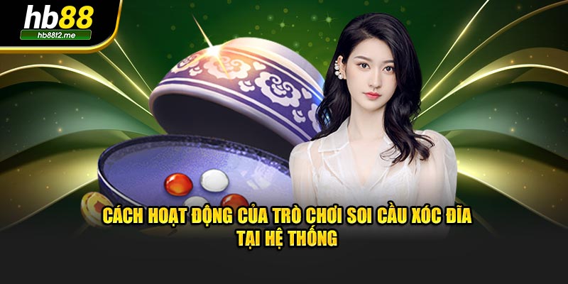 Cách hoạt động của trò chơi soi cầu xóc đĩa tại hệ thống