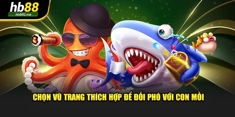 Chọn vũ trang thích hợp để đối phó với con mồi