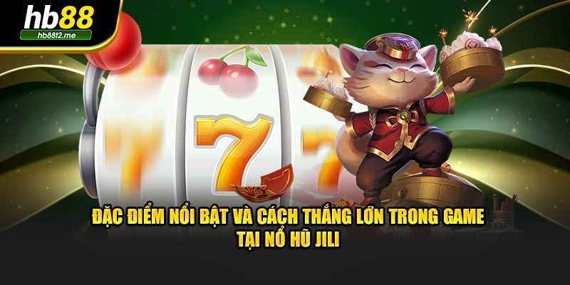 Đặc điểm nổi bật và cách thắng lớn trong game tại nổ hũ JILI