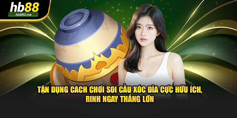 Tận dụng cách chơi soi cầu xóc đĩa cực hữu ích, rinh ngay thắng lớn